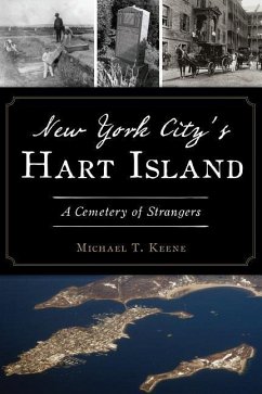 New York City's Hart Island: A Cemetery of Strangers - Keene, Michael T.