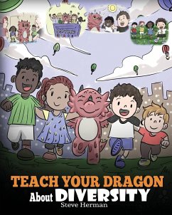 Teach Your Dragon About Diversity: Train Your Dragon To Respect Diversity. A Cute Children Story To Teach Kids About Diversity and Differences. - Herman, Steve