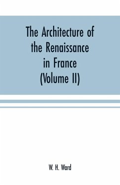 The architecture of the renaissance in France - W. H. Ward