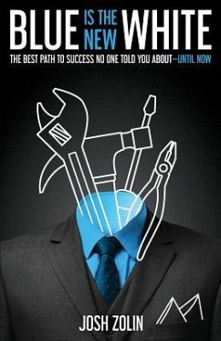 Blue Is the New White: The Best Path to Success No One Told You About-Until Now - Zolin, Josh