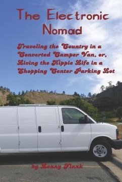 The Electronic Nomad: Traveling the Country in a Converted Camper Van, Or, Living the Hippie Life in a Shopping Center Parking Lot - Flank, Lenny