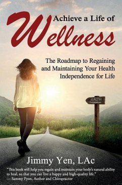 Achieve a Life of Wellness: The Road Map to Regaining and Maintaining Your Health Independence for Life - Yen Lac, Jimmy