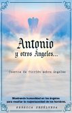 Antonio Y Otros Ángeles: Cuentos de Ficción Sobre Ángeles Volume 1