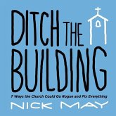 Ditch the Building: 7 Ways the Church Could Go Rogue and Fix Everything