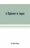 A diplomat in Japan; The inner history of the critical years in the evolution of Japan when the ports were opened and the monarchy restored, recorded by a diplomatist who took an active part in the events of the time, with an account of his personal exper