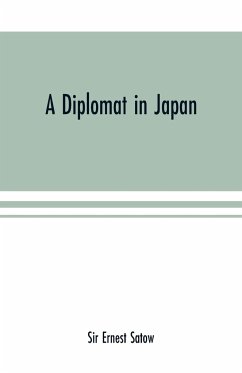 A diplomat in Japan; The inner history of the critical years in the evolution of Japan when the ports were opened and the monarchy restored, recorded by a diplomatist who took an active part in the events of the time, with an account of his personal exper - Ernest Satow