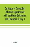 Catalogue of Connecticut volunteer organizations with additional Enlistments and Casualties to July 1, 1864 Compiled from Records in the Adjutant-General's Office