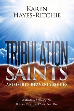 Tribulation Saints and Other Heavenly Bodies: A Biblical Study on Where You Go When You Die Volume 1 - Hayes-Ritchie, Karen