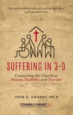 Suffering in 3-D: Connecting the Church to Disease, Disability, and Disorder - Kwasny, John C.