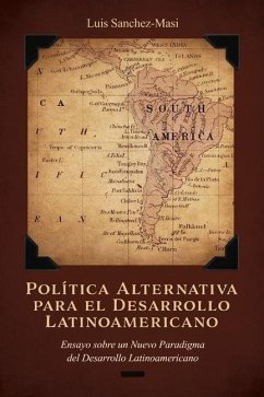 Política Alternativa Para El Desarrollo Latinoamericano: Ensayo Sobre Un Nuevo Paradigma del Desarrollo Latinoamericano Volume 1 - Sanchez-Masi, Luis