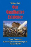 Our Qualitative Existence: Three Essays on Key Inserts in the Writings of Joseph Smith Volume 1