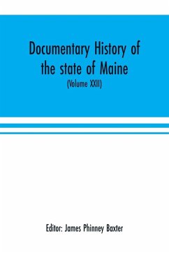 Documentary history of the state of Maine (Volume XXII) Containing the Baxter manuscripts