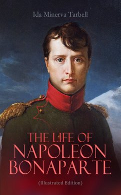 The Life of Napoleon Bonaparte (Illustrated Edition) (eBook, ePUB) - Tarbell, Ida Minerva