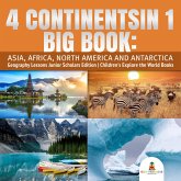 4 Continents in 1 Big Book: Asia, Africa, North America and Antarctica Geography Lessons Junior Scholars Edition Children's Explore the World Books (eBook, ePUB) 4 Continents in 1 Big Book: Asia, Africa, North America and Antarctica Geography Lessons Junior Scholars Edition Children's Explore the World Books (eBook, ePUB)