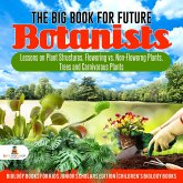 The Big Book for Future Botanists : Lessons on Plant Structures, Flowering vs. Non-Flowering Plants, Trees and Carnivorous Plants   Biology Books for Kids Junior Scholars Edition   Children's Biology Books (eBook, ePUB)