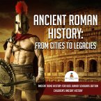Ancient Roman History : From Cities to Legacies   Ancient Rome History for Kids Junior Scholars Edition   Children's Ancient History (eBook, ePUB)