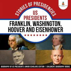 Stories of Presidencies : US Presidents Franklin, Washington, Hoover and Eisenhower   Biography of US Presidents Junior Scholars Edition   Children's Biography Books (eBook, ePUB) - Baby