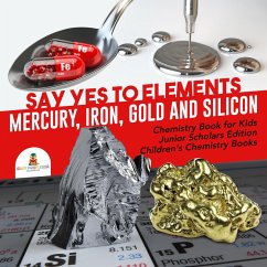 Cover Say Yes to Elements : Mercury, Iron, Gold and Silicon   Chemistry Book for Kids Junior Scholars Edition   Children's Chemistry Books (eBook, ePUB)