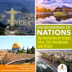 The Beginnings of Nations : The Histories of Israel, Peru, the Two Koreas and Brazil   Geography History Books Junior Scholars Edition   Children's Geography & Culture Books (eBook, ePUB)