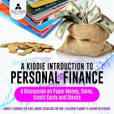 A Kiddie Introduction to Personal Finance : A Discussion on Paper Money, Coins, Credit Cards and Stocks   Money Learning for Kids Junior Scholars Edition   Children's Money & Saving Reference (eBook, ePUB)