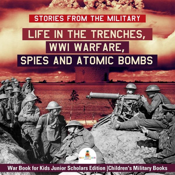 Stories from the Military : Life in the Trenches, WWI Warfare, Spies and Atomic Bombs War Book for Kids Junior Scholars Edition Children's Military Books (eBook, ePUB) Stories from the Military : Life in the Trenches, WWI Warfare, Spies and Atomic Bombs War Book for Kids Junior Scholars Edition Children's Military Books (eBook, ePUB)