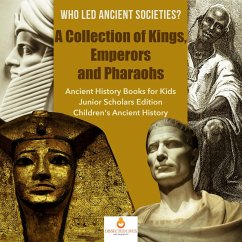 Who Led Ancient Societies? A Collection of Kings,Emperors and Pharaohs   Ancient History Books for Kids Junior Scholars Edition   Children's Ancient History (eBook, ePUB) - Lives, Dissected
