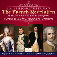 Main Personalities during the French Revolution : Marie Antoinette, Napoleon Bonaparte, Marquis de Lafayette, Maximilien Robespierre   Biography Book for Kids 9-12 Junior Scholars Edition   Children's Biography Books (eBook, ePUB) - Lives, Dissected