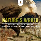 Nature's Wrath : From Tornadoes to Volcanic Eruptions Junior Scholars Edition Children's Earth Sciences Books (eBook, ePUB) Nature's Wrath : From Tornadoes to Volcanic Eruptions Junior Scholars Edition Children's Earth Sciences Books (eBook, ePUB)