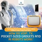 How Do VOIP, TV, Pocket-Sized Gadgets and AI Robots Work?   Technology Book for Kids Junior Scholars Edition   Children's How Things Work Books (eBook, ePUB)