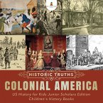 Historic Truths: Colonial America   US History for Kids Junior Scholars Edition   Children's History Books (eBook, ePUB)
