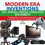 Modern Era Inventions : Cell Phones, Movies, Computers and Robots   Technology Book for Kids Junior Scholars Edition   Children's Computers & Technology Books (eBook, ePUB)