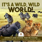 It's a Wild, Wild World!   Animals and Where They're Found   Junior Scholars Edition   Children's Animal Books (eBook, ePUB)
