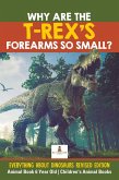 Why Are The T-Rex's Forearms So Small? Everything about Dinosaurs Revised Edition - Animal Book 6 Year Old   Children's Animal Books (eBook, ePUB)