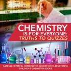 Chemistry is for Everyone : Truths to Quizzes   Naming Chemical Compounds Junior Scholars Edition   Children's Chemistry Books (eBook, ePUB)