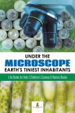 Under the Microscope : Earth's Tiniest Inhabitants : Life Books for Kids   Children's Science & Nature Books (eBook, ePUB)