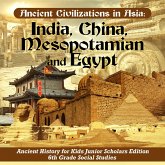 Ancient Civilizations in Asia : India, China, Mesopotamia and Egypt   Ancient History for Kids Junior Scholars Edition   6th Grade Social Studies (eBook, ePUB)