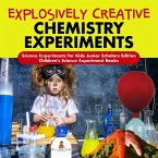 Explosively Creative Chemistry Experiments   Science Experiments for Kids Junior Scholars Edition   Children's Science Experiment Books (eBook, ePUB)