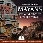Who Were the Mayans and What Did They Give the World?   History for Kids Junior Scholars Edition   Children's History Books (eBook, ePUB)