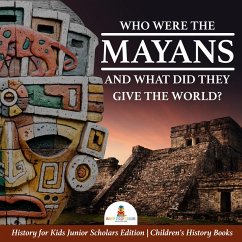 Who Were the Mayans and What Did They Give the World?   History for Kids Junior Scholars Edition   Children's History Books (eBook, ePUB) - Baby
