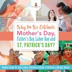 Why Do We Celebrate Mother's Day, Father's Day, Labor Day and St. Patrick's Day? Holiday Book for Kids Junior Scholars Edition   Children's Holiday Books (eBook, ePUB)