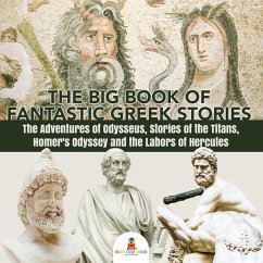 The Big Book of Fantastic Greek Stories : The Adventures of Odysseus, Stories of the Titans, Homer's Odyssey and the Labors of Hercules   Greek Mythology Books for Kids Junior Scholars Edition   Children's Greek & Roman Books (eBook, ePUB) - Baby