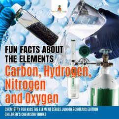 Cover Fun Facts about the Elements : Carbon, Hydrogen, Nitrogen and Oxygen   Chemistry for Kids The Element Series Junior Scholars Edition   Children's Chemistry Books (eBook, ePUB)