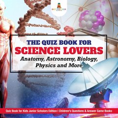 The Quiz Book for Science Lovers : Anatomy, Astronomy, Biology, Physics and More   Quiz Book for Kids Junior Scholars Edition   Children's Questions & Answer Game Books (eBook, ePUB) - Baby