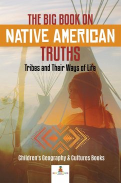 The Big Book on Native American Truths : Tribes and Their Ways of Life   Children's Geography & Cultures Books (eBook, ePUB) - Baby