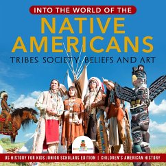 Into the World of the Native Americans : Tribes, Society, Beliefs and Art   US History for Kids Junior Scholars Edition   Children's American History (eBook, ePUB) - Baby