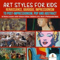 Art Styles for Kids : Renaissance, Baroque, Impressionism to Post-Impressionism, Pop and Abstract   Art History Lessons Junior Scholars Edition   Children's Arts, Music & Photography Books (eBook, ePUB) - Baby