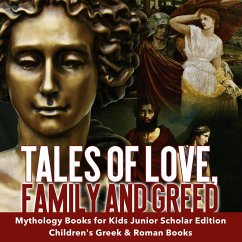 Tales of Love, Family and Greed   Mythology Books for Kids Junior Scholars Edition   Children's Greek & Roman Books (eBook, ePUB) - Baby