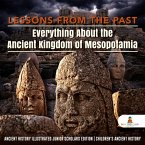 Lessons from the Past : Everything About the Ancient Kingdom of Mesopotamia   Ancient History Illustrated Junior Scholars Edition   Children's Ancient History (eBook, ePUB)