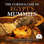 The Curious Case of Egypt's Mummies   History Books for Kids Junior Scholars Edition   Children's Ancient History (eBook, ePUB)