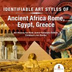 Identifiable Art Styles of Ancient Africa, Rome, Egypt, Greece   Art History for Kids Junior Scholars Edition   Children's Art Books (eBook, ePUB)